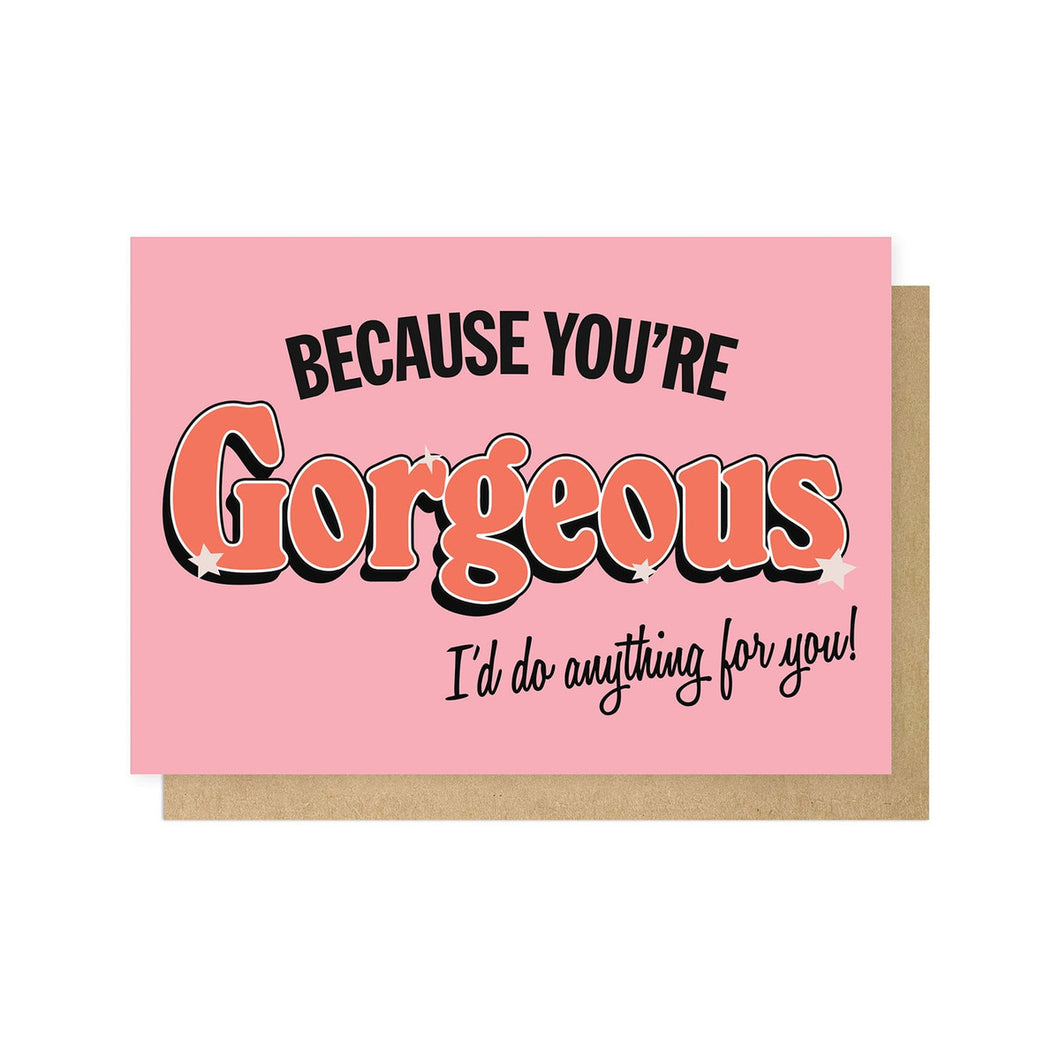 You’re Gorgeous - Greeting Card